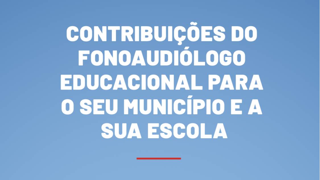 Folder - CONTRIBUIÇÕES DO FONOAUDIÓLOGO EDUCACIONAL PARA O SEU MUNICÍPIO E A SUA ESCOLA